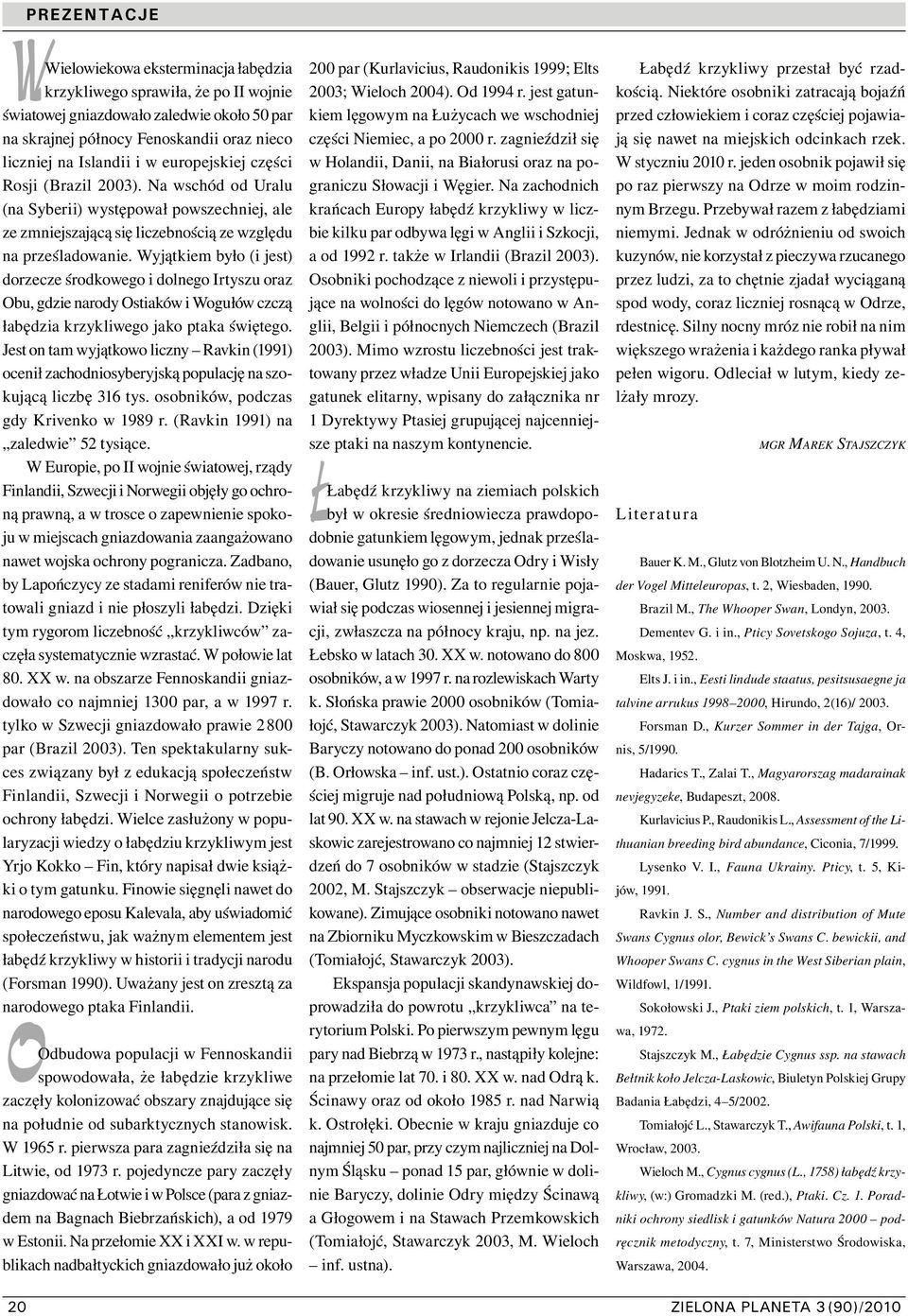 Wyjątkiem było (i jest) dorzecze środkowego i dolnego Irtyszu oraz Obu, gdzie narody Ostiaków i Wogułów czczą łabędzia krzykliwego jako ptaka świętego.