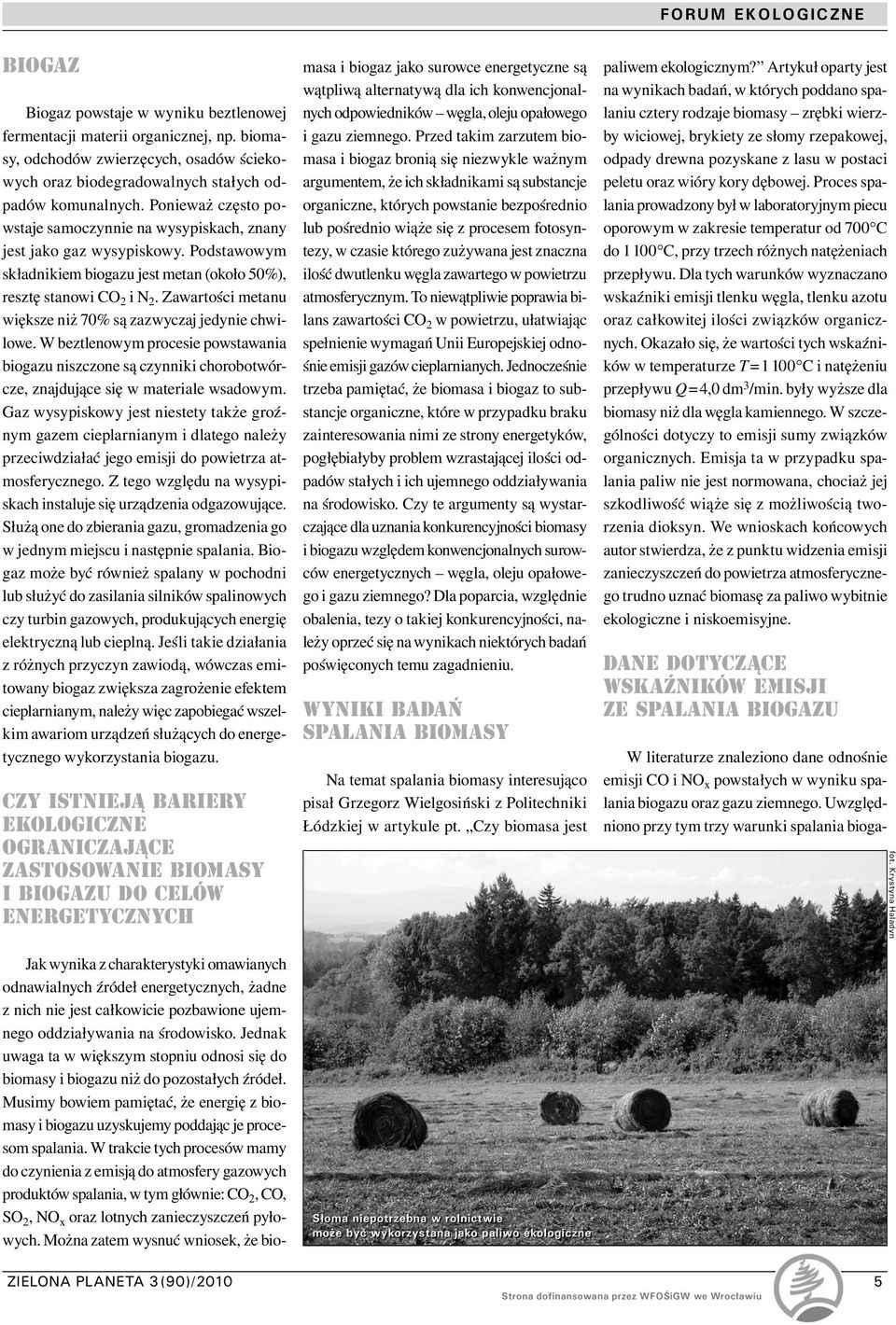 Zawartości metanu większe niż 70% są zazwyczaj jedynie chwilowe. W beztlenowym procesie powstawania biogazu niszczone są czynniki chorobotwórcze, znajdujące się w materiale wsadowym.