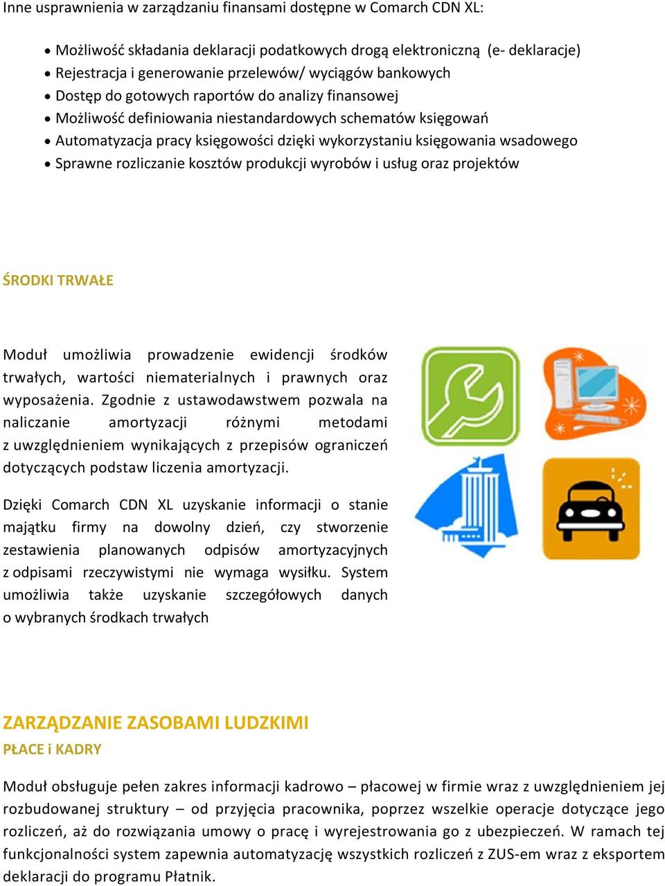 Sprawne rozliczanie kosztów produkcji wyrobów i usług oraz projektów ŚRODKI TRWAŁE Moduł umożliwia prowadzenie ewidencji środków trwałych, wartości niematerialnych i prawnych oraz wyposażenia.