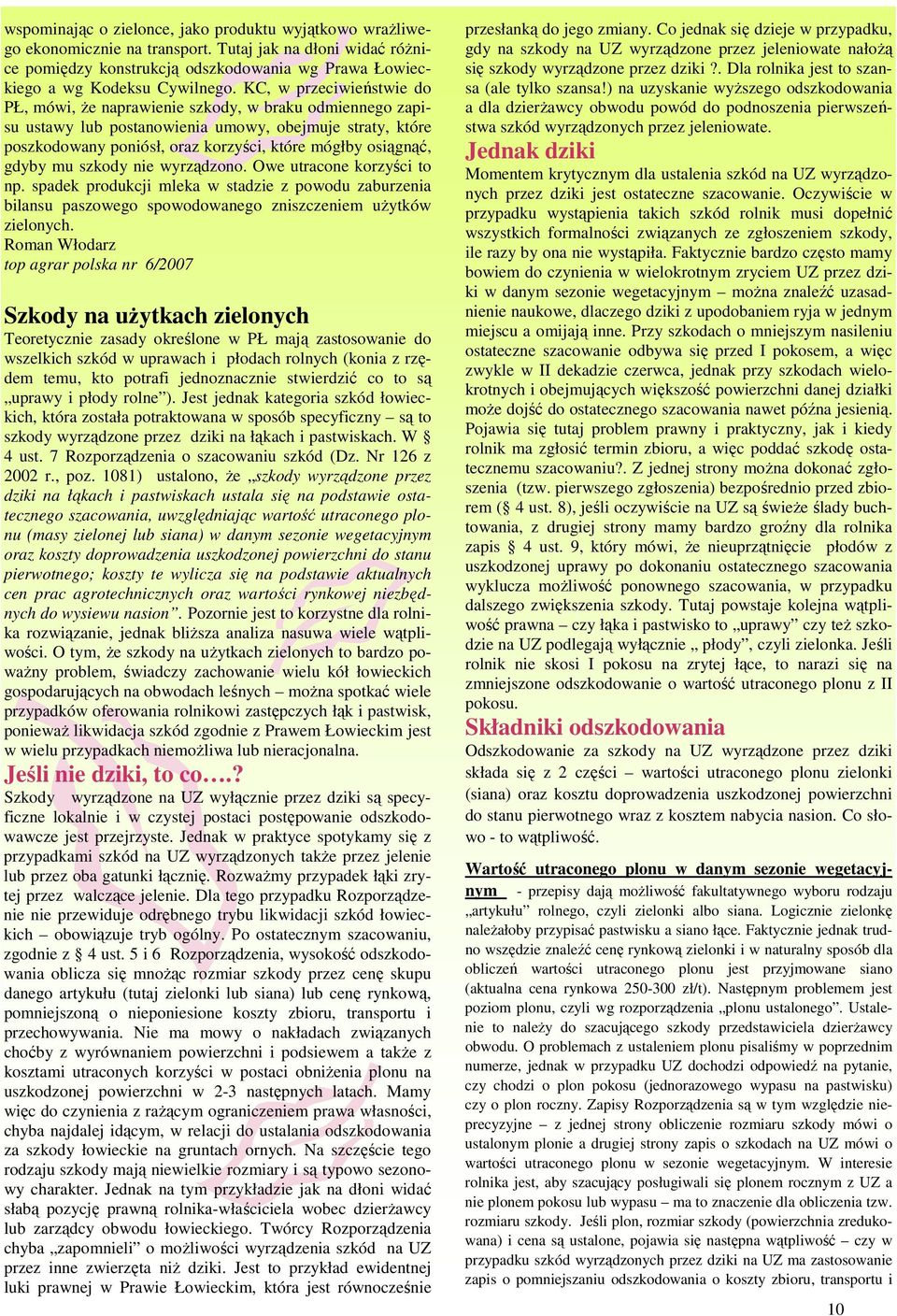 gdyby mu szkody nie wyrządzono. Owe utracone korzyści to np. spadek produkcji mleka w stadzie z powodu zaburzenia bilansu paszowego spowodowanego zniszczeniem uŝytków zielonych.