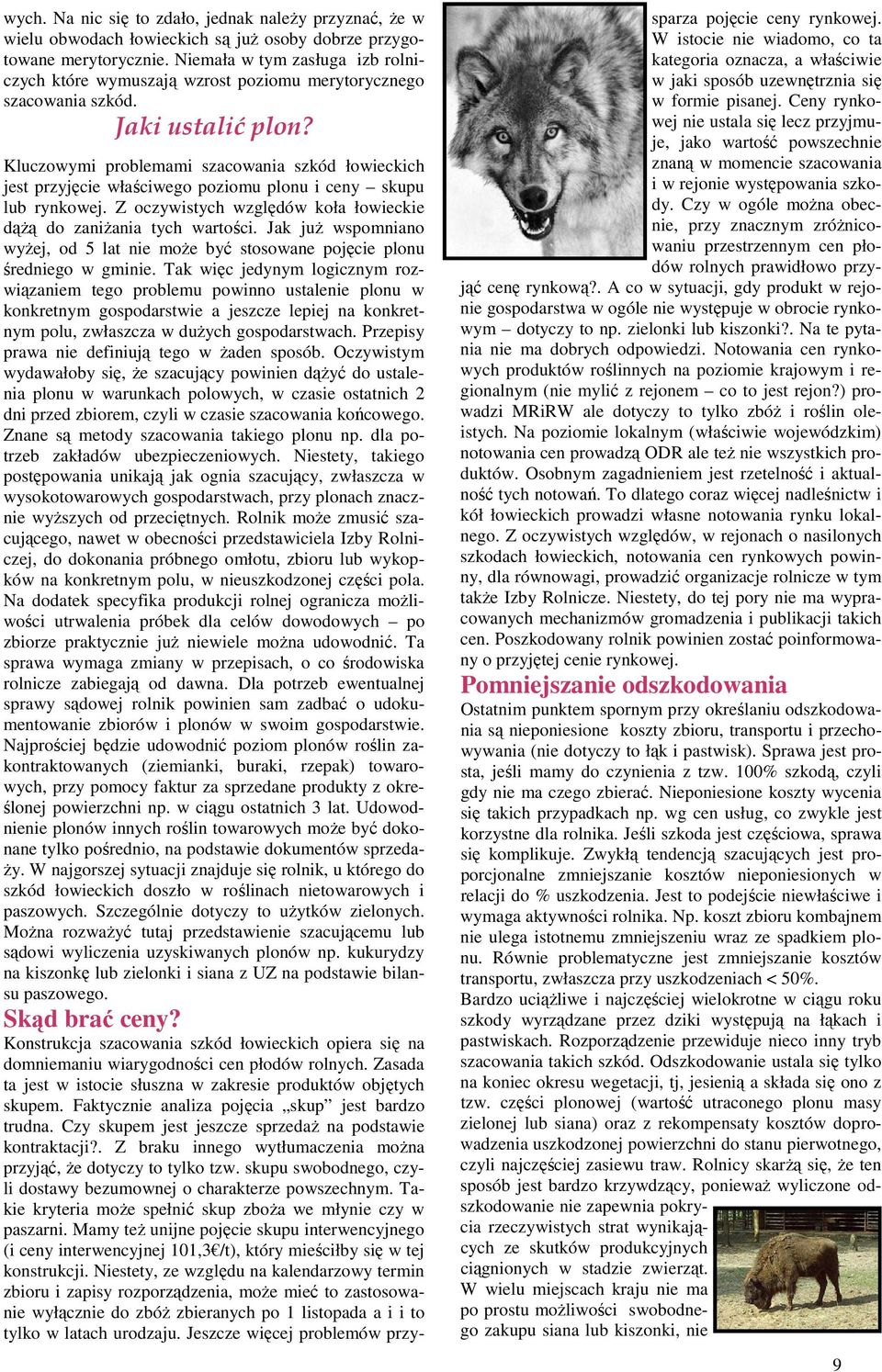Kluczowymi problemami szacowania szkód łowieckich jest przyjęcie właściwego poziomu plonu i ceny skupu lub rynkowej. Z oczywistych względów koła łowieckie dąŝą do zaniŝania tych wartości.