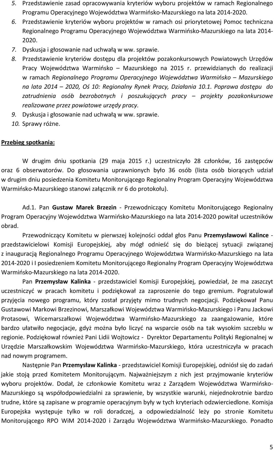 Dyskusja i głosowanie nad uchwałą w ww. sprawie. 8. Przedstawienie kryteriów dostępu dla projektów pozakonkursowych Powiatowych Urzędów Pracy Województwa Warmińsko Mazurskiego na 2015 r.