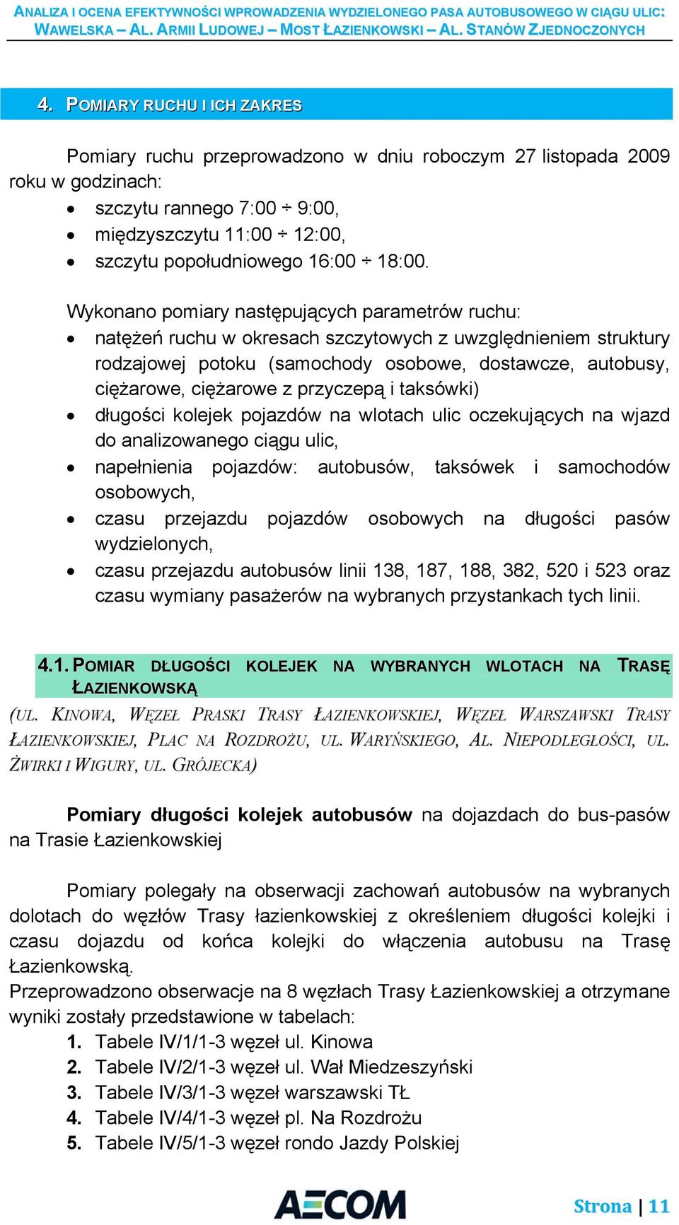 przyczepą i taksówki) długości kolejek pojazdów na wlotach ulic oczekujących na wjazd do analizowanego ciągu ulic, napełnienia pojazdów: autobusów, taksówek i samochodów osobowych, czasu przejazdu