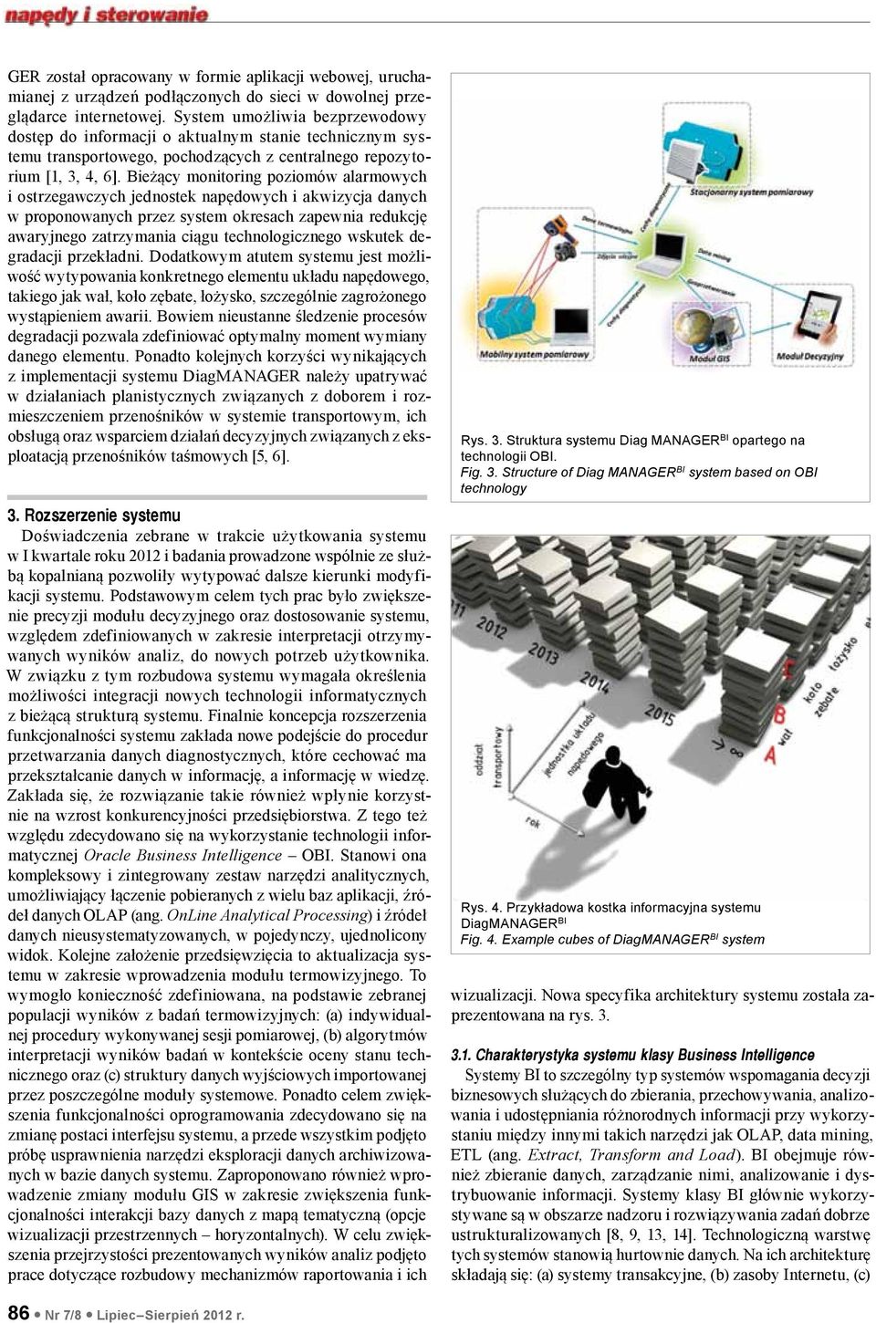 Bieżący monitoring poziomów alarmowych i ostrzegawczych jednostek napędowych i akwizycja danych w proponowanych przez system okresach zapewnia redukcję awaryjnego zatrzymania ciągu technologicznego