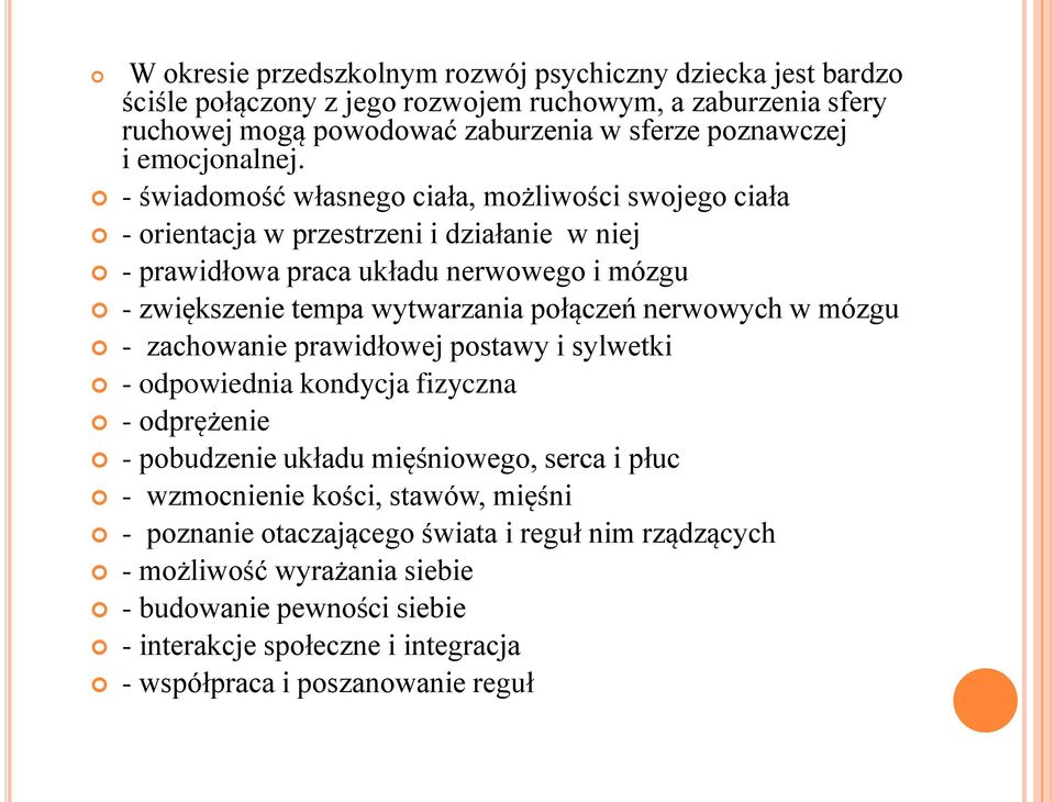 - świadomość własnego ciała, możliwości swojego ciała - orientacja w przestrzeni i działanie w niej - prawidłowa praca układu nerwowego i mózgu - zwiększenie tempa wytwarzania połączeń