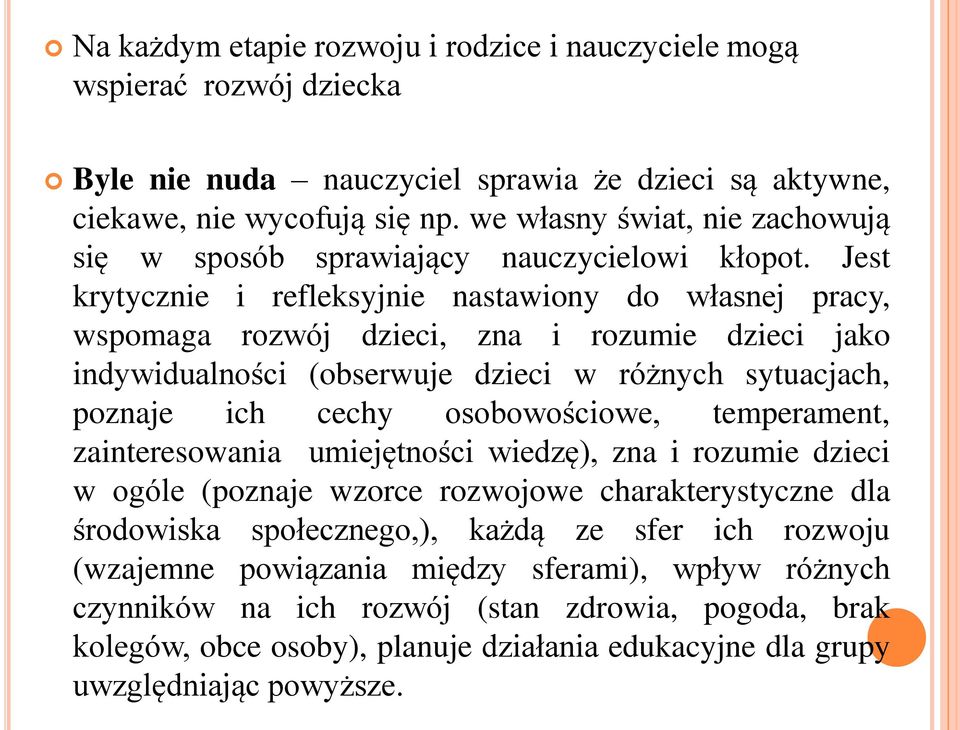 Jest krytycznie i refleksyjnie nastawiony do własnej pracy, wspomaga rozwój dzieci, zna i rozumie dzieci jako indywidualności (obserwuje dzieci w różnych sytuacjach, poznaje ich cechy osobowościowe,