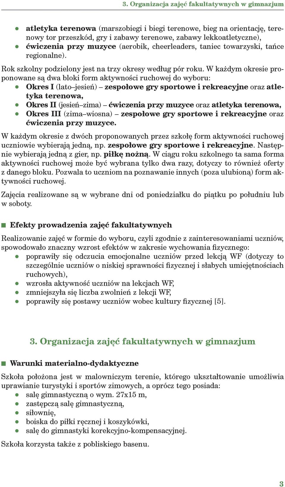 W każdym okresie proponowane są dwa bloki form aktywności ruchowej do wyboru: Okres I (lato jesień) zespołowe gry sportowe i rekreacyjne oraz atletyka terenowa, Okres II (jesień zima) ćwiczenia przy