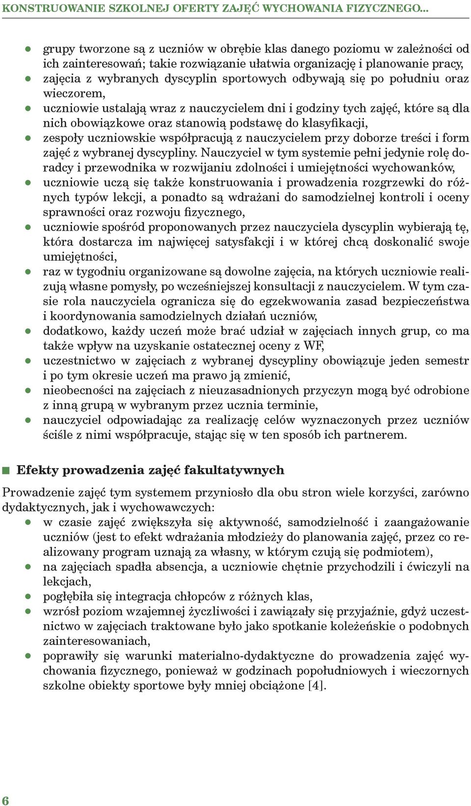 odbywają się po południu oraz wieczorem, uczniowie ustalają wraz z nauczycielem dni i godziny tych zajęć, które są dla nich obowiązkowe oraz stanowią podstawę do klasyfikacji, zespoły uczniowskie
