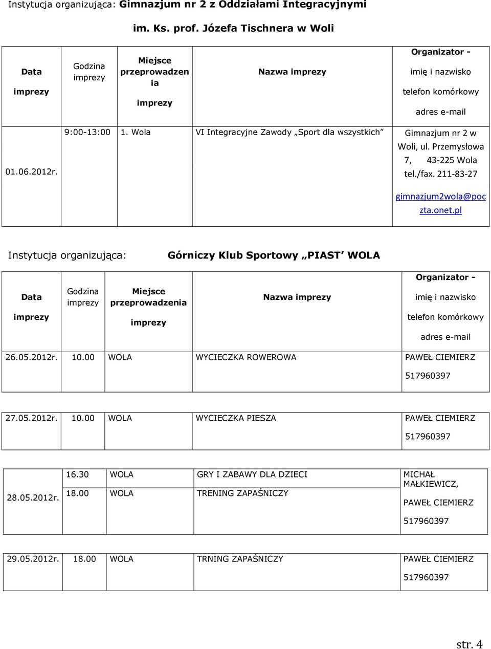 pl Instytucja organizująca: Górniczy Klub Sportowy PIAST WOLA przeprowadzenia Nazwa telefon komórkowy 26.05.2012r. 10.00 WOLA WYCIECZKA ROWEROWA PAWEŁ CIEMIERZ 517960397 27.05.2012r. 10.00 WOLA WYCIECZKA PIESZA PAWEŁ CIEMIERZ 517960397 28.