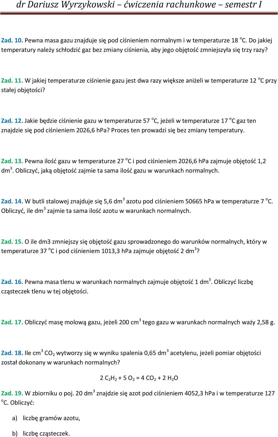 o C przy stałej objętości? Zad. 12. Jakie będzie ciśnienie gazu w temperaturze 57 o C, jeżeli w temperaturze 17 o C gaz ten znajdzie się pod ciśnieniem 2026,6 hpa?