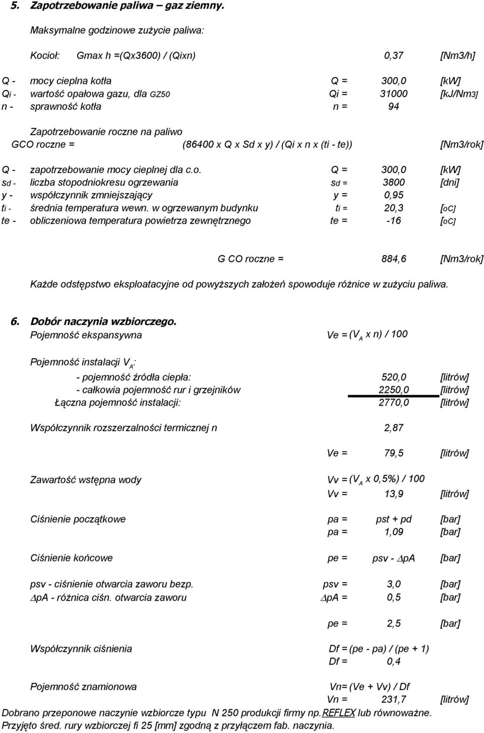 Zapotrzebowanie roczne na paliwo GCO roczne (86400 x Q x Sd x y) / (Qi x n x (ti - te)) [Nm3/rok] Q - zapotrzebowanie mocy cieplnej dla c.o. Q 300,0 [kw] sd - liczba stopodniokresu ogrzewania sd 3800 [dni] y - współczynnik zmniejszający y 0,95 ti - średnia temperatura wewn.