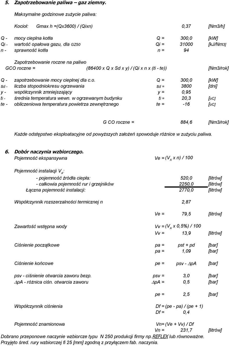 Zapotrzebowanie roczne na paliwo GCO roczne (86400 x Q x Sd x y) / (Qi x n x (ti - te)) [Nm3/rok] Q - zapotrzebowanie mocy cieplnej dla c.o. Q 300,0 [kw] sd - liczba stopodniokresu ogrzewania sd 3800 [dni] y - współczynnik zmniejszający y 0,95 ti - średnia temperatura wewn.