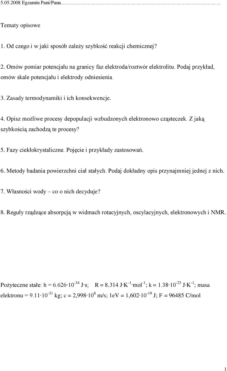 Z jaką szybkością zachodzą te procesy? 5. Fazy ciekłokrystaliczne. Pojęcie i przykłady zastosowań. 6. Metody badania powierzchni ciał stałych. Podaj dokładny opis przynajmniej jednej z nich. 7.