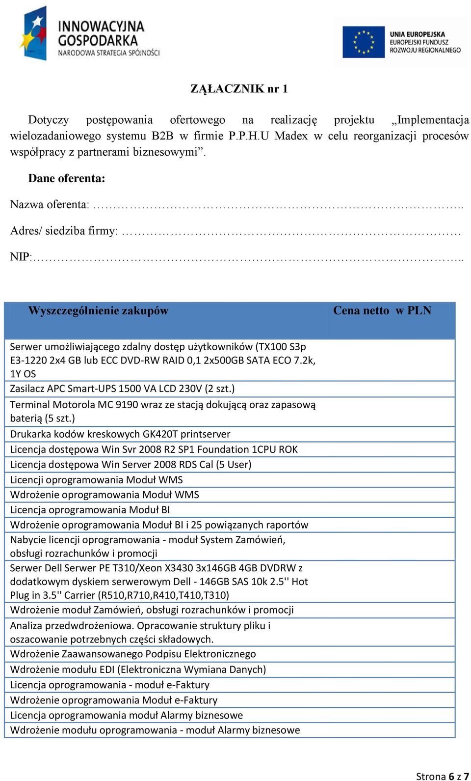 . Wyszczególnienie zakupów Cena netto w PLN Serwer umożliwiającego zdalny dostęp użytkowników (TX100 S3p E3-1220 2x4 GB lub ECC DVD-RW RAID 0,1 2x500GB SATA ECO 7.