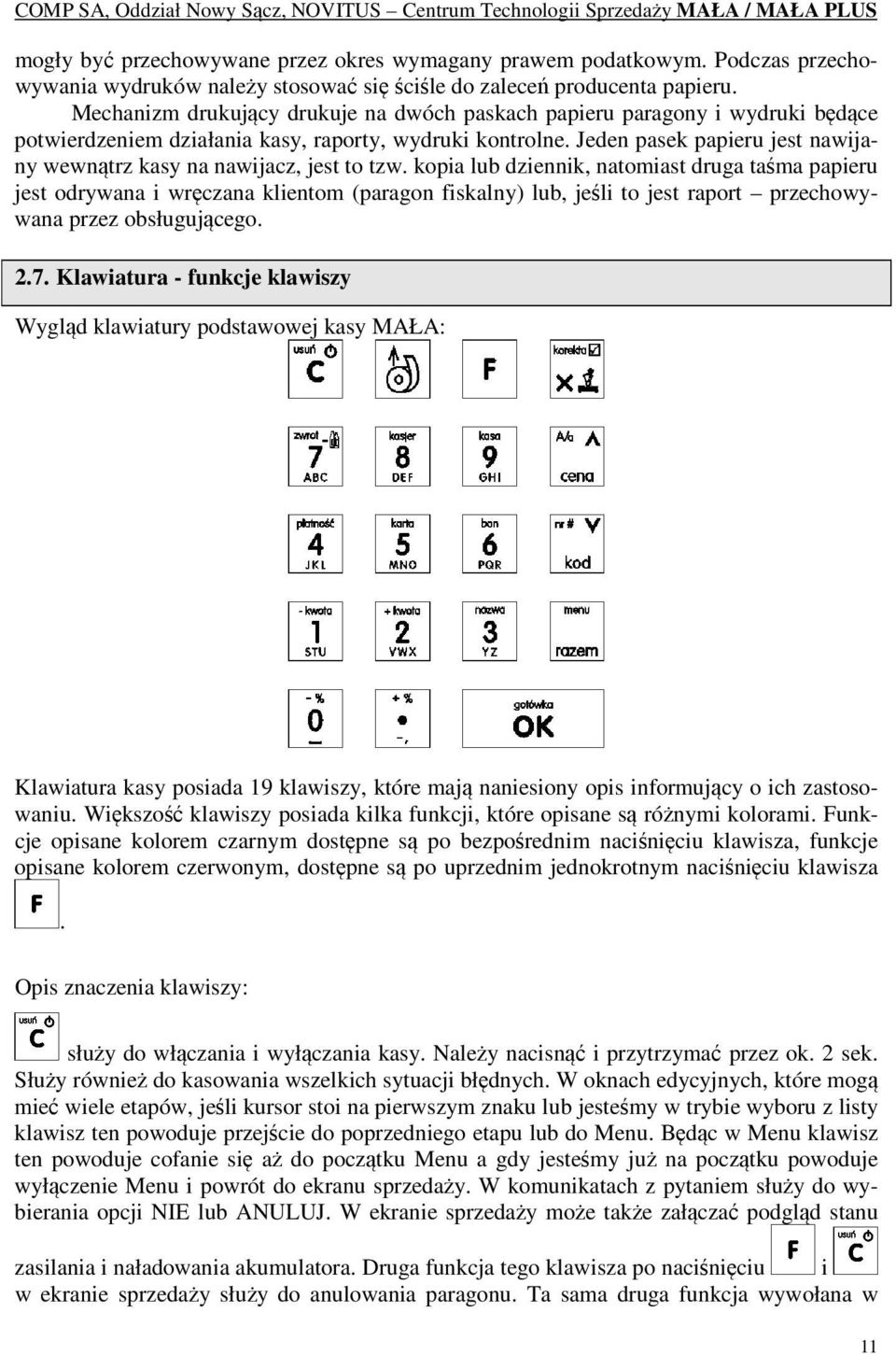 Jeden pasek papieru jest nawijany wewnątrz kasy na nawijacz, jest to tzw.