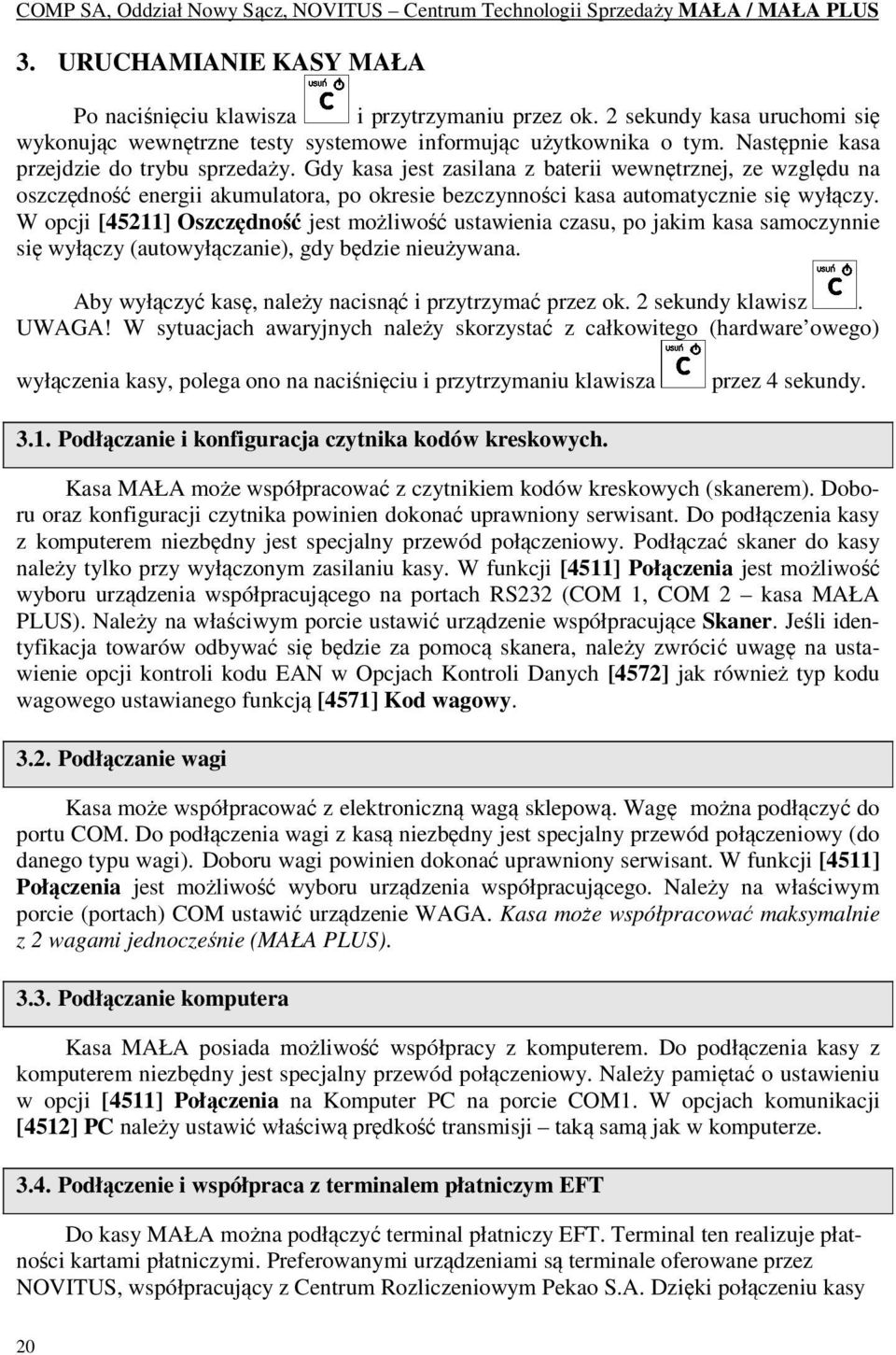 W opcji [45211] Oszczędność jest możliwość ustawienia czasu, po jakim kasa samoczynnie się wyłączy (autowyłączanie), gdy będzie nieużywana. Aby wyłączyć kasę, należy nacisnąć i przytrzymać przez ok.