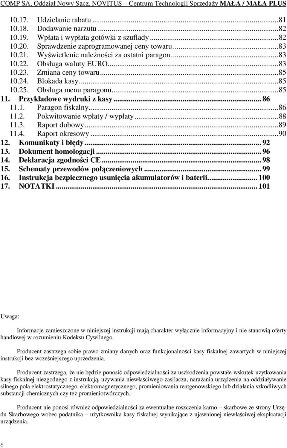 Przykładowe wydruki z kasy... 86 11.1. Paragon fiskalny... 86 11.2. Pokwitowanie wpłaty / wypłaty... 88 11.3. Raport dobowy... 89 11.4. Raport okresowy... 90 12. Komunikaty i błędy... 92 13.