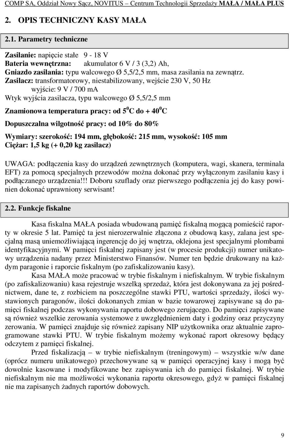 Zasilacz: transformatorowy, niestabilizowany, wejście 230 V, 50 Hz wyjście: 9 V / 700 ma Wtyk wyjścia zasilacza, typu walcowego Ø 5,5/2,5 mm Znamionowa temperatura pracy: od 5 0 C do + 40 0 C