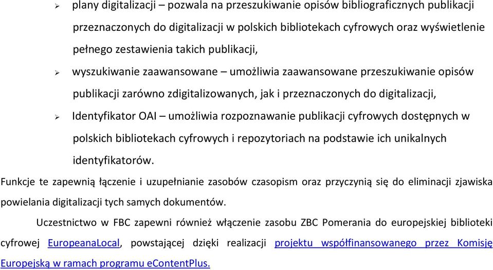 rozpoznawanie publikacji cyfrowych dostępnych w polskich bibliotekach cyfrowych i repozytoriach na podstawie ich unikalnych identyfikatorów.