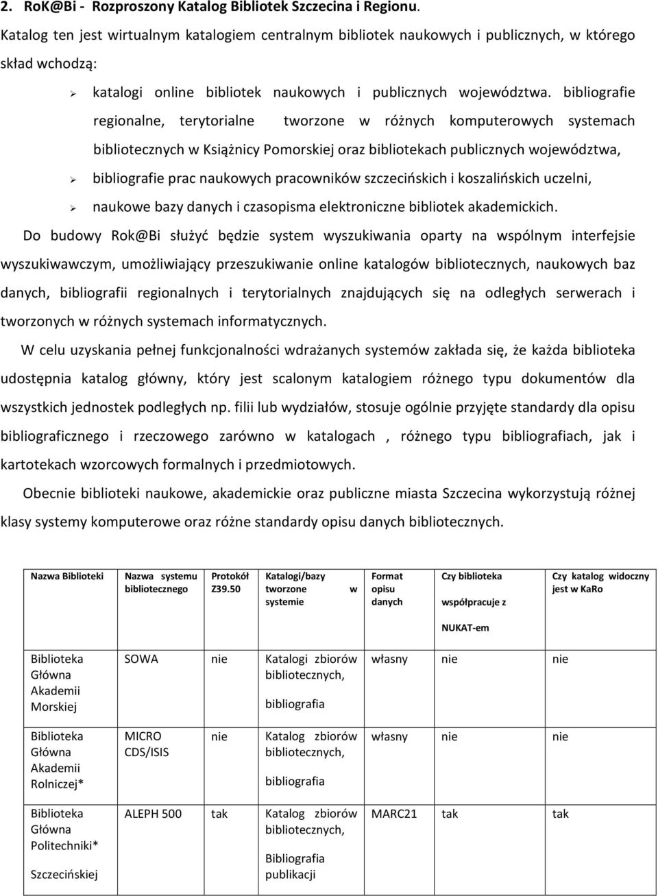 bibliografie regionalne, terytorialne tworzone w różnych komputerowych systemach bibliotecznych w Książnicy Pomorskiej oraz bibliotekach publicznych województwa, bibliografie prac naukowych