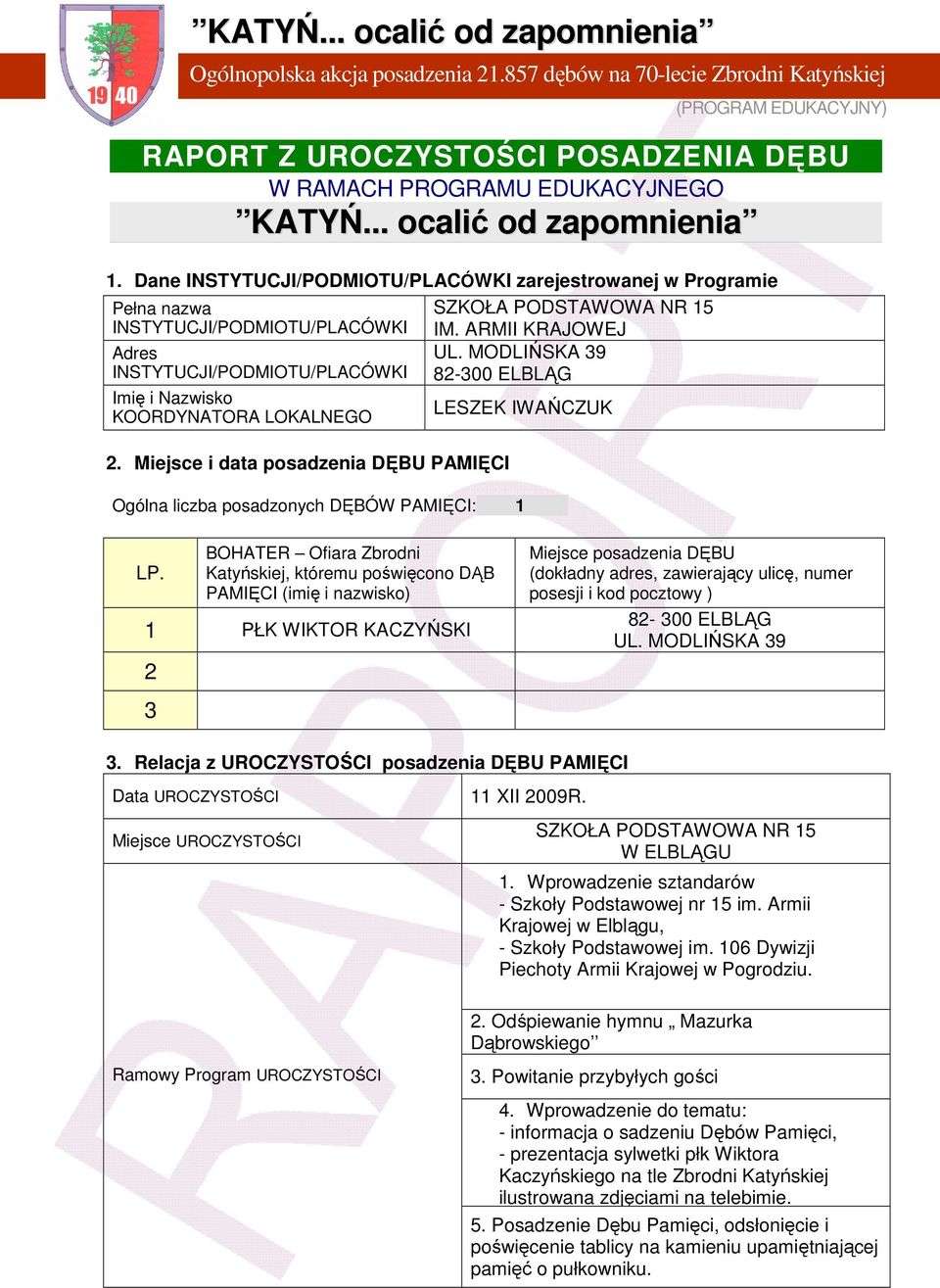 Dane INSTYTUCJI/PODMIOTU/PLACÓWKI zarejestrowanej w Programie Pełna nazwa SZKOŁA PODSTAWOWA NR 15 INSTYTUCJI/PODMIOTU/PLACÓWKI IM. ARMII KRAJOWEJ Adres UL.