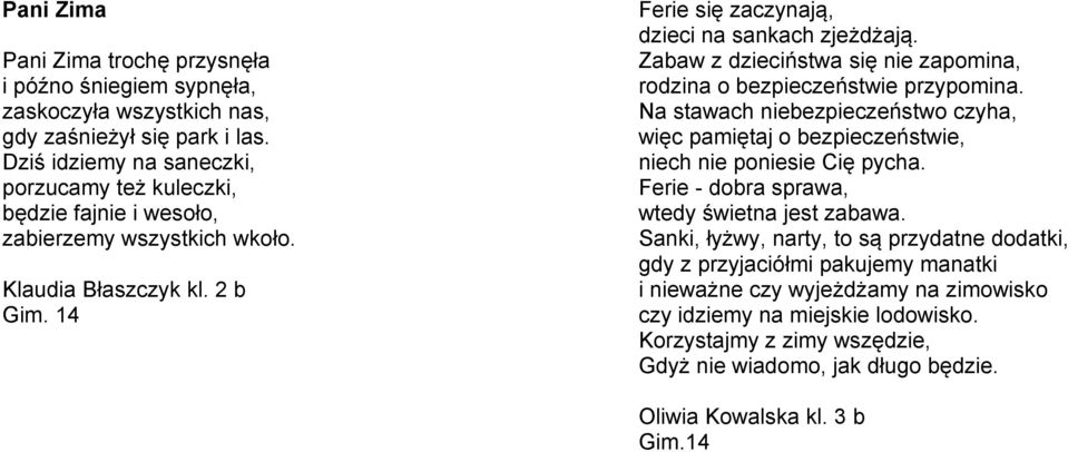 Zabaw z dzieciństwa się nie zapomina, rodzina o bezpieczeństwie przypomina. Na stawach niebezpieczeństwo czyha, więc pamiętaj o bezpieczeństwie, niech nie poniesie Cię pycha.