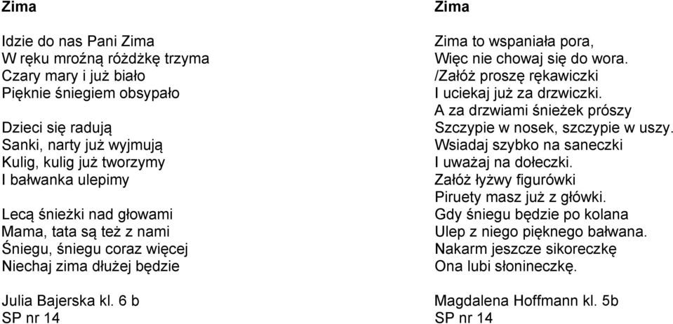 6 b Zima Zima to wspaniała pora, Więc nie chowaj się do wora. /Załóż proszę rękawiczki I uciekaj już za drzwiczki. A za drzwiami śnieżek prószy Szczypie w nosek, szczypie w uszy.