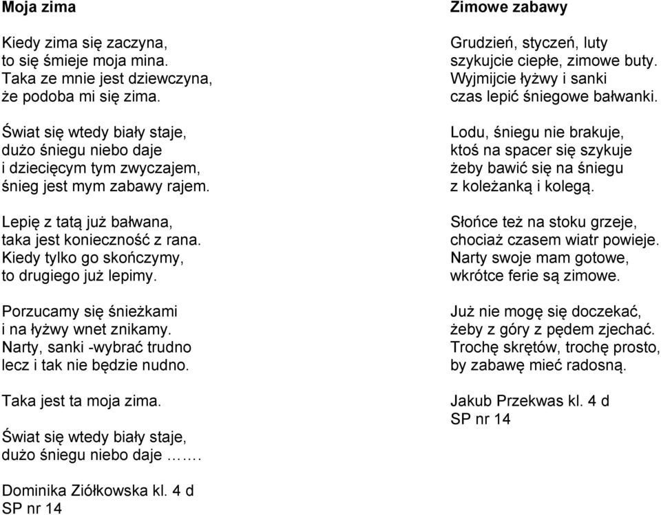 Kiedy tylko go skończymy, to drugiego już lepimy. Porzucamy się śnieżkami i na łyżwy wnet znikamy. Narty, sanki -wybrać trudno lecz i tak nie będzie nudno. Taka jest ta moja zima.