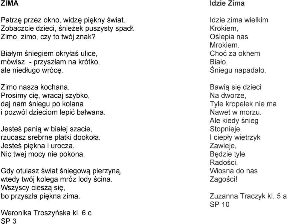 Nic twej mocy nie pokona. Gdy otulasz świat śniegową pierzyną, wtedy twój kolega mróz lody ścina. Wszyscy cieszą się, bo przyszła piękna zima. Weronika Troszyńska kl.