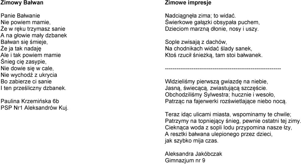 Świerkowe gałązki obsypała puchem, Dzieciom marzną dłonie, nosy i uszy. Sople zwisają z dachów, Na chodnikach widać ślady sanek, Ktoś rzucił śnieżką, tam stoi bałwanek.