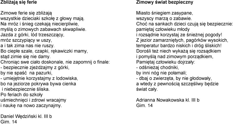 Chroniąc swe ciało doskonale, nie zapomnij o finale: - bezpiecznie zjeżdżajmy z górki, by nie spaść na pazurki, - umiejętnie korzystajmy z lodowiska, bo na jeziorze pokrywa bywa cienka i