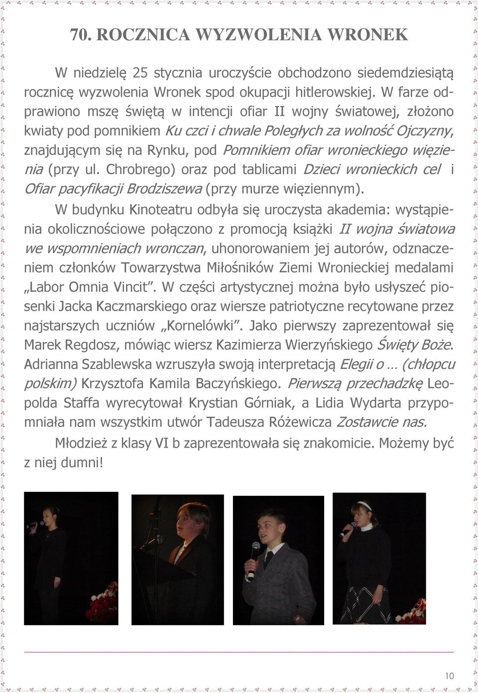 wronieckiego więzienia (przy ul. Chrobrego) oraz pod tablicami Dzieci wronieckich cel i Ofiar pacyfikacji Brodziszewa (przy murze więziennym).
