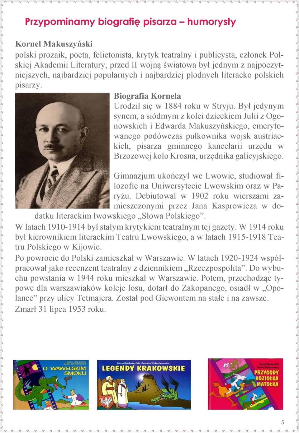 Był jedynym synem, a siódmym z kolei dzieckiem Julii z Ogonowskich i Edwarda Makuszyńskiego, emerytowanego podówczas pułkownika wojsk austriackich, pisarza gminnego kancelarii urzędu w Brzozowej koło