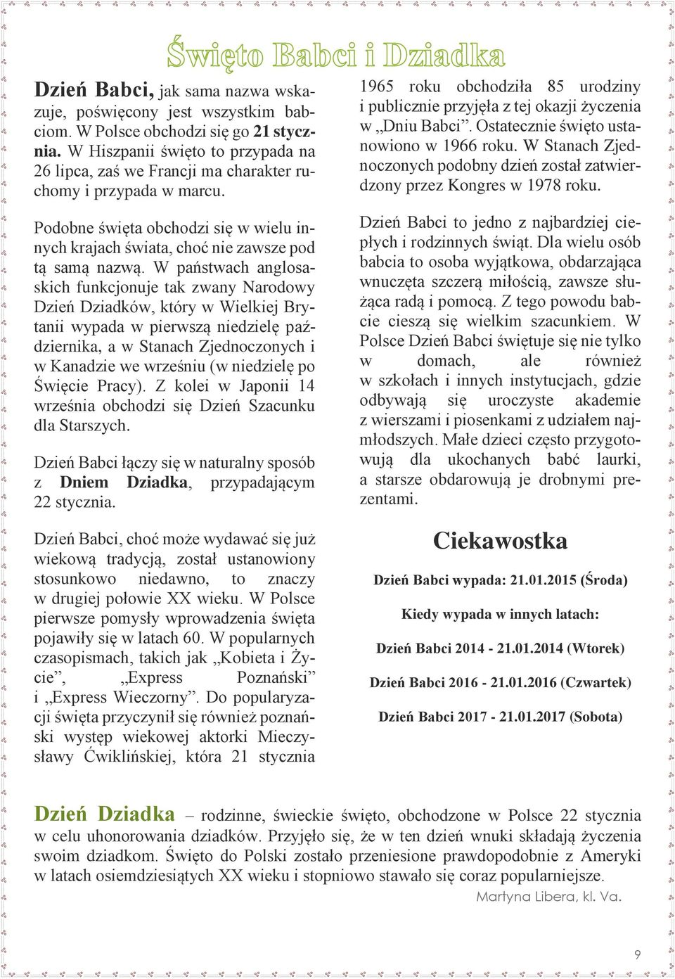 W państwach anglosaskich funkcjonuje tak zwany Narodowy Dzień Dziadków, który w Wielkiej Brytanii wypada w pierwszą niedzielę października, a w Stanach Zjednoczonych i w Kanadzie we wrześniu (w