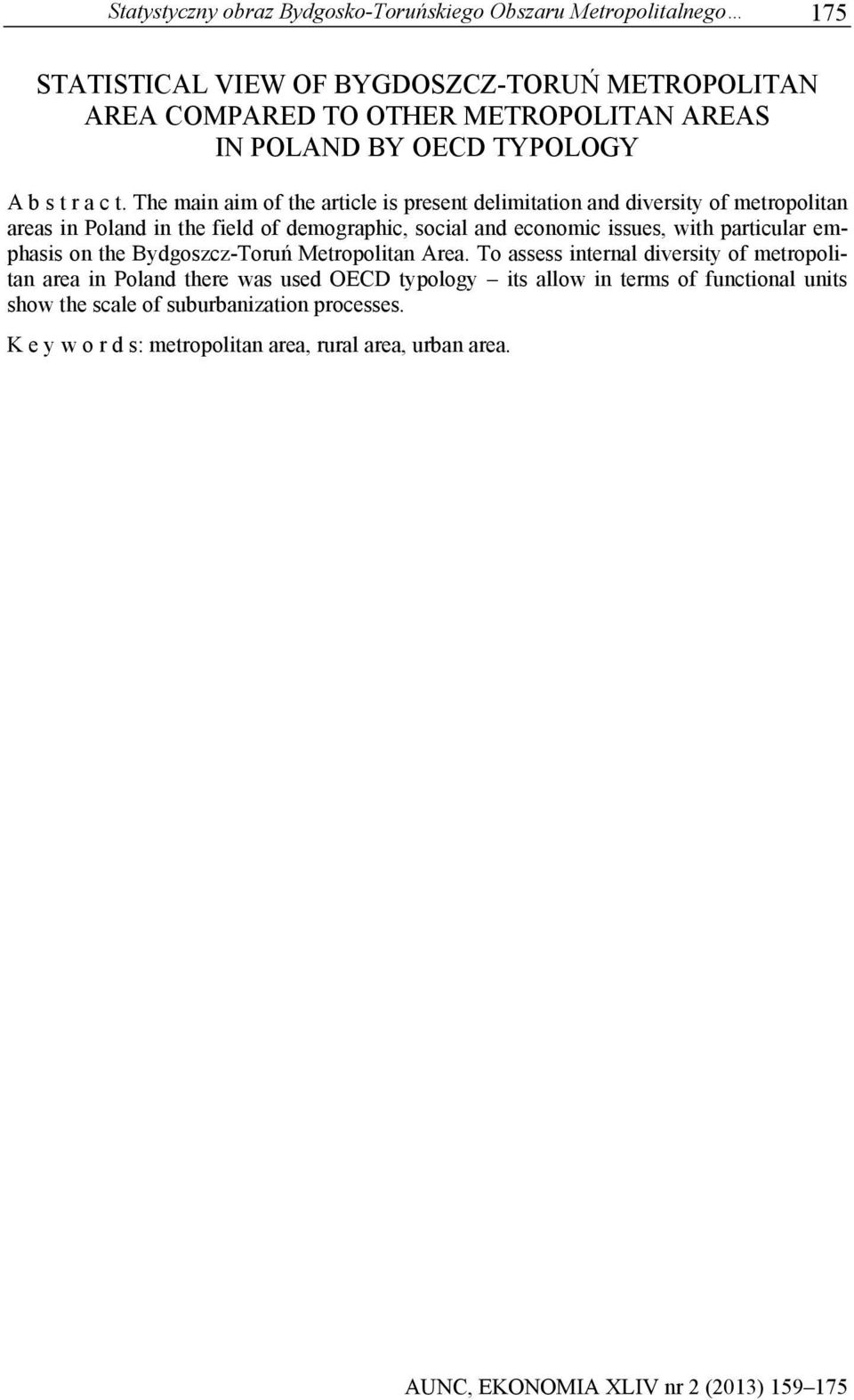 The main aim of the article is present delimitation and diversity of metropolitan areas in Poland in the field of demographic, social and economic issues, with
