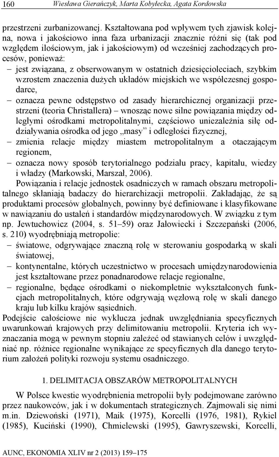 ponieważ: jest związana, z obserwowanym w ostatnich dziesięcioleciach, szybkim wzrostem znaczenia dużych układów miejskich we współczesnej gospodarce, oznacza pewne odstępstwo od zasady
