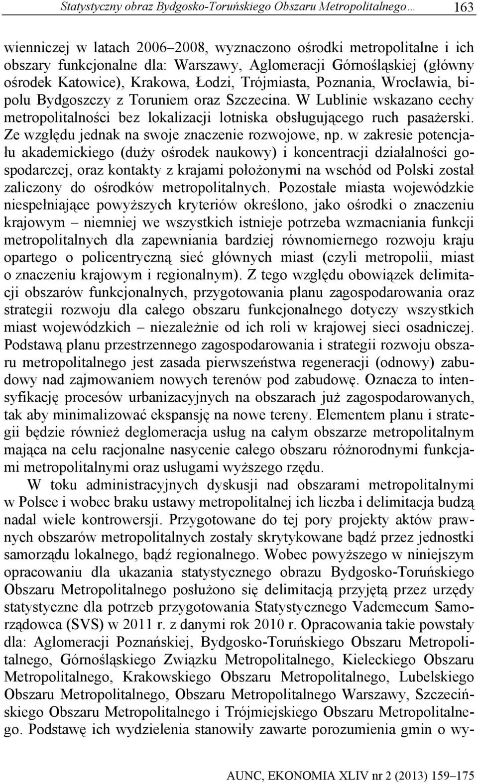 W Lublinie wskazano cechy metropolitalności bez lokalizacji lotniska obsługującego ruch pasażerski. Ze względu jednak na swoje znaczenie rozwojowe, np.