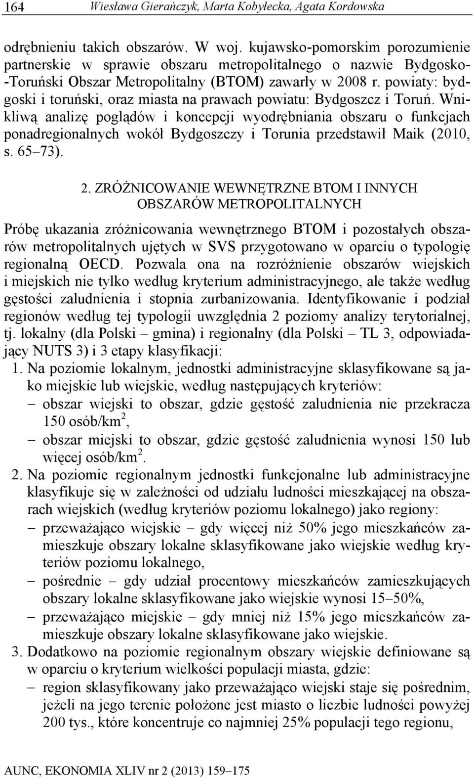 powiaty: bydgoski i toruński, oraz miasta na prawach powiatu: Bydgoszcz i Toruń.