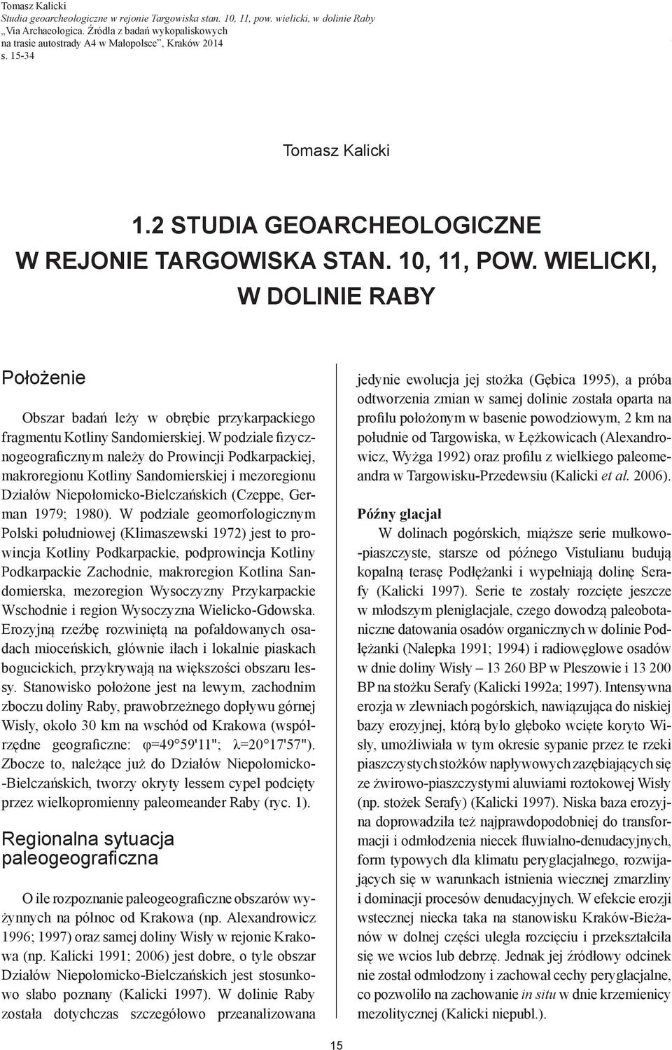 2 STUDIA GEOARCHEOLOGICZNE W REJONIE TARGOWISKA STAN. 10, 11, POW. WIELICKI, W DOLINIE RABY Położenie Obszar badań leży w obrębie przykarpackiego fragmentu Kotliny Sandomierskiej.