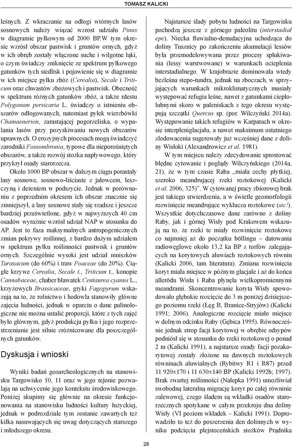 się w diagramie w ich miejsce pyłku zbóż (Cerealia), Secale i Triticum oraz chwastów zbożowych i pastwisk. Obecność w spektrum różnych gatunków zbóż, а także rdestu Polygonum persicaria L.