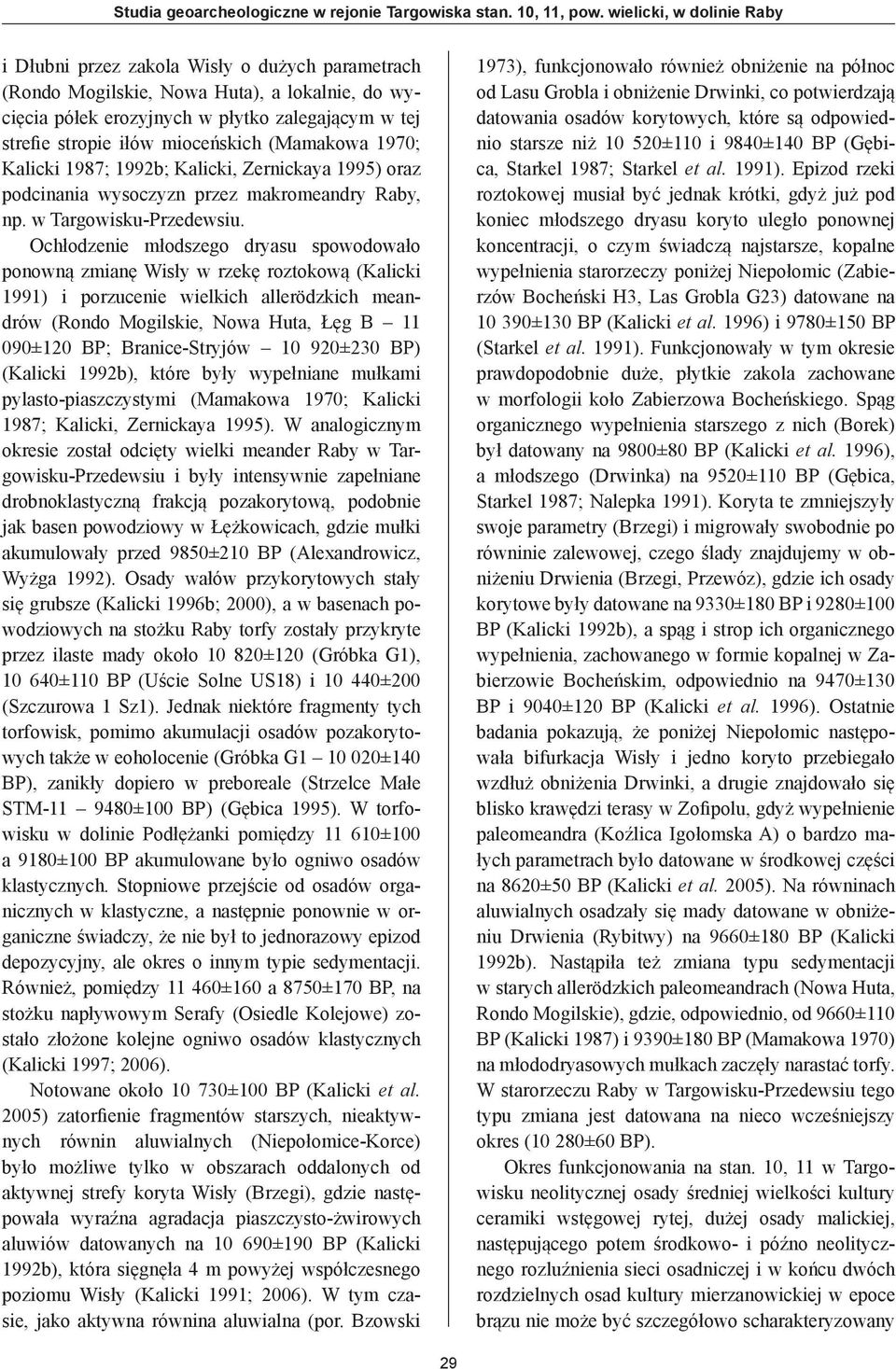 mioceńskich (Mamakowa 1970; Kalicki 1987; 1992b; Kalicki, Zernickaya 1995) oraz podcinania wysoczyzn przez makromeandry Raby, np. w Targowisku-Przedewsiu.