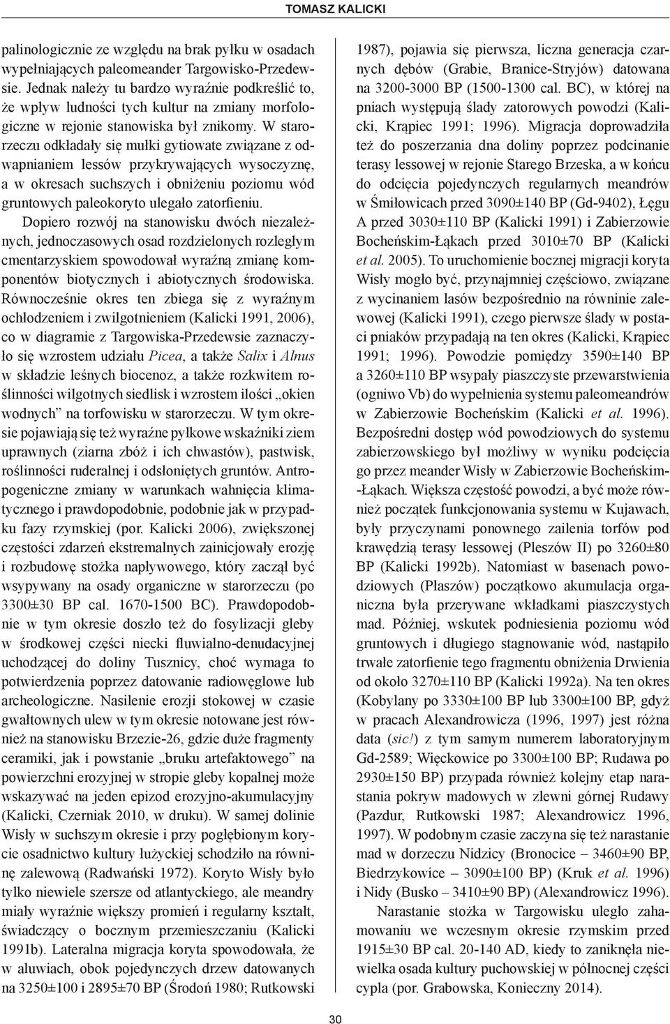 W starorzeczu odkładały się mułki gytiowate związane z odwapnianiem lessów przykrywających wysoczyznę, a w okresach suchszych i obniżeniu poziomu wód gruntowych paleokoryto ulegało zatorfieniu.