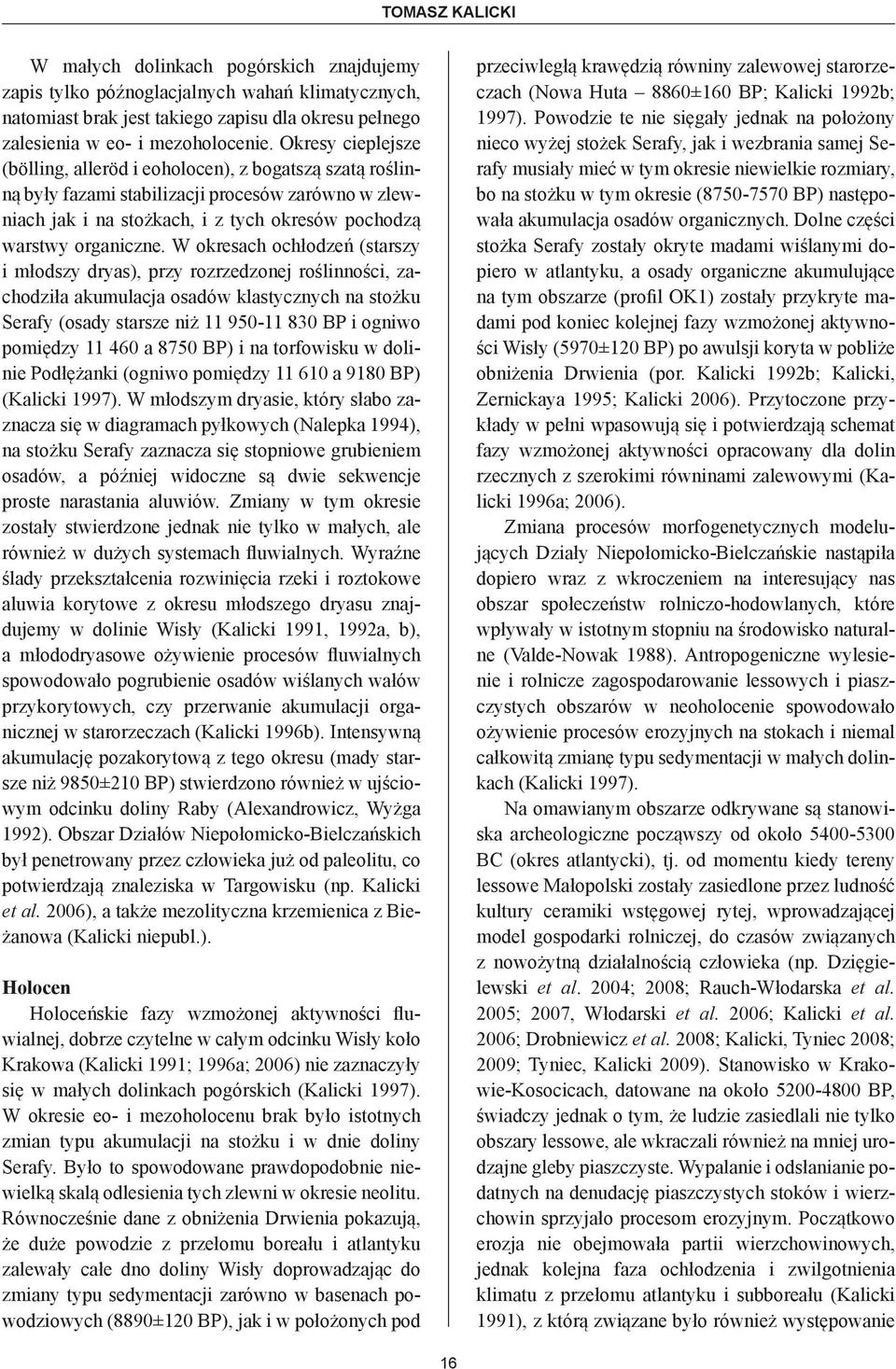 W okresach ochłodzeń (starszy i młodszy dryas), przy rozrzedzonej roślinności, zachodziła akumulacja osadów klastycznych na stożku Serafy (osady starsze niż 11 950-11 830 BP i ogniwo pomiędzy 11 460