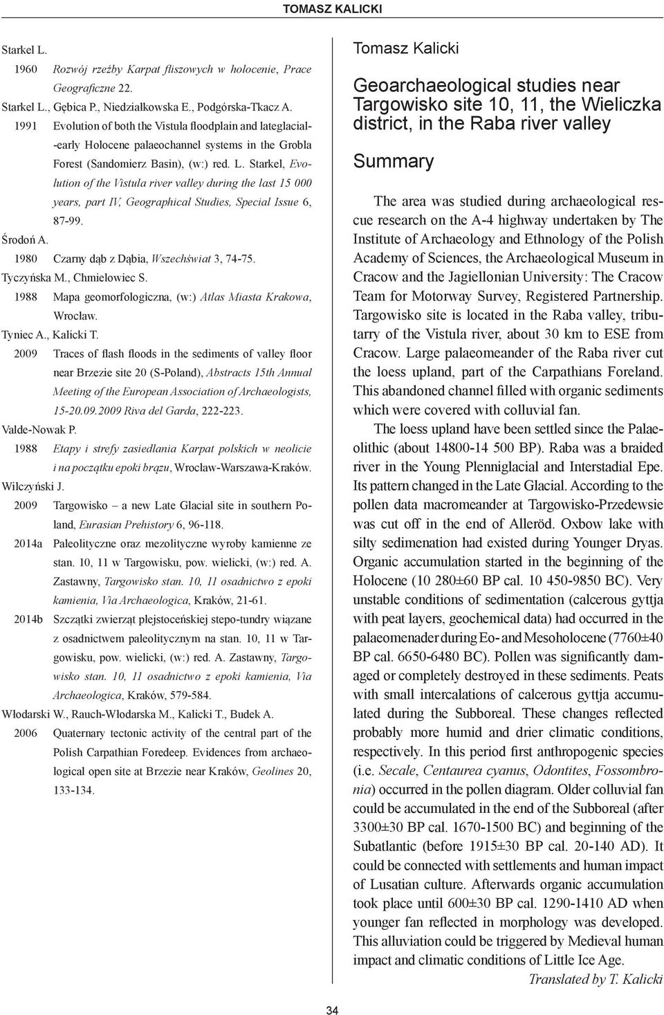 Starkel, Evolution of the Vistula river valley during the last 15 000 years, part IV, Geographical Studies, Special Issue 6, 87-99. Środoń A. 1980 Czarny dąb z Dąbia, Wszechświat 3, 74-75.