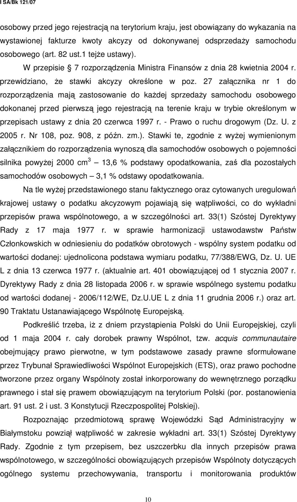 27 załącznika nr 1 do rozporządzenia mają zastosowanie do kaŝdej sprzedaŝy samochodu osobowego dokonanej przed pierwszą jego rejestracją na terenie kraju w trybie określonym w przepisach ustawy z