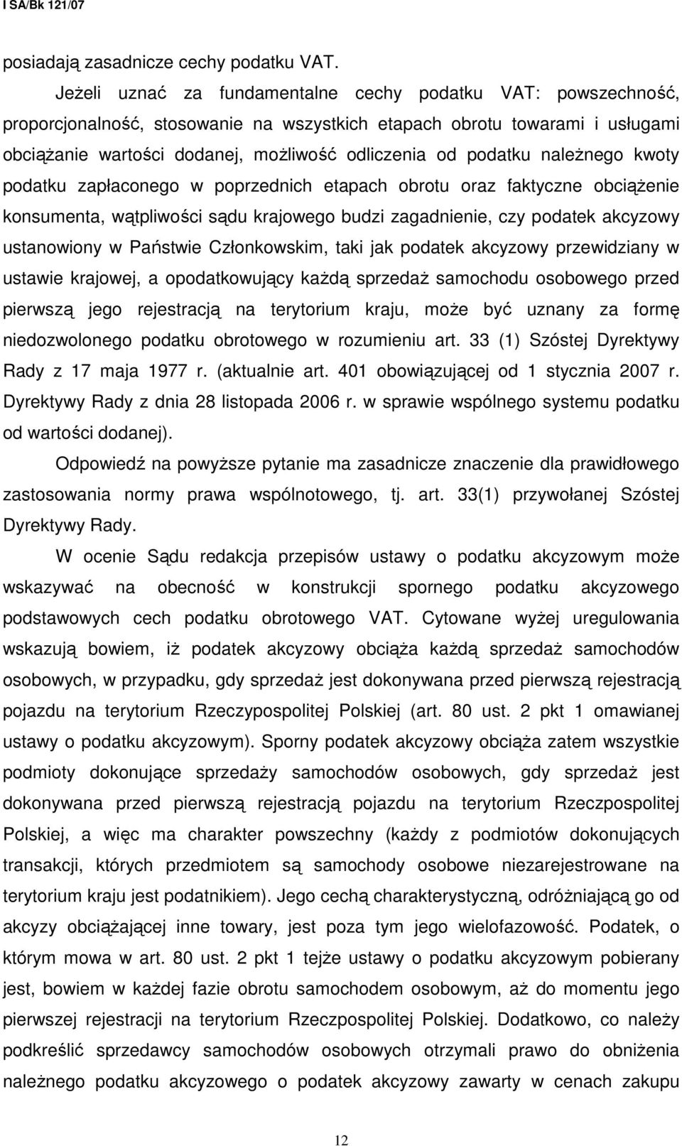 podatku naleŝnego kwoty podatku zapłaconego w poprzednich etapach obrotu oraz faktyczne obciąŝenie konsumenta, wątpliwości sądu krajowego budzi zagadnienie, czy podatek akcyzowy ustanowiony w
