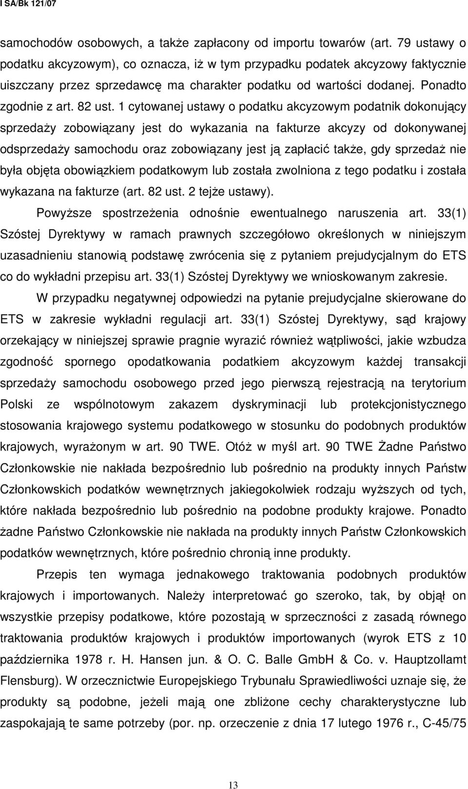 1 cytowanej ustawy o podatku akcyzowym podatnik dokonujący sprzedaŝy zobowiązany jest do wykazania na fakturze akcyzy od dokonywanej odsprzedaŝy samochodu oraz zobowiązany jest ją zapłacić takŝe, gdy