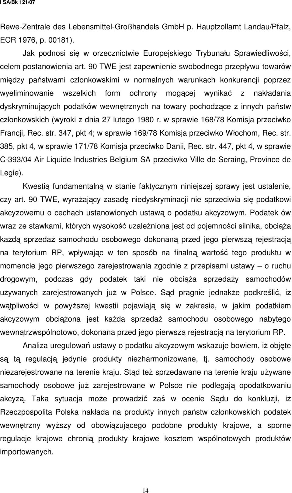 dyskryminujących podatków wewnętrznych na towary pochodzące z innych państw członkowskich (wyroki z dnia 27 lutego 1980 r. w sprawie 168/78 Komisja przeciwko Francji, Rec. str.