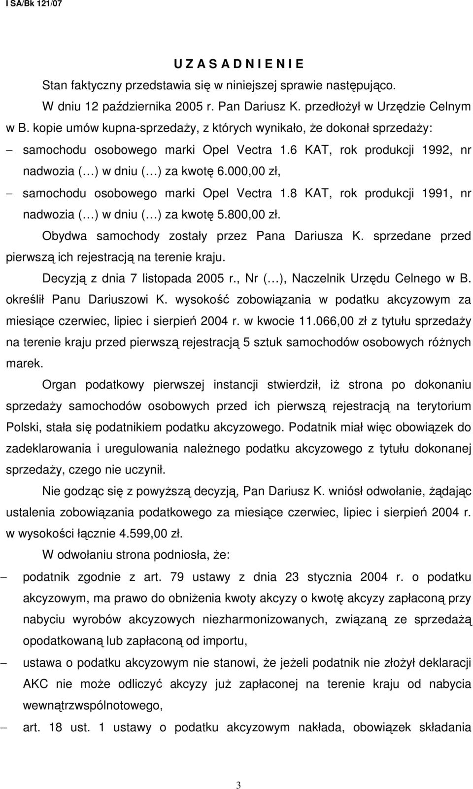000,00 zł, samochodu osobowego marki Opel Vectra 1.8 KAT, rok produkcji 1991, nr nadwozia ( ) w dniu ( ) za kwotę 5.800,00 zł. Obydwa samochody zostały przez Pana Dariusza K.