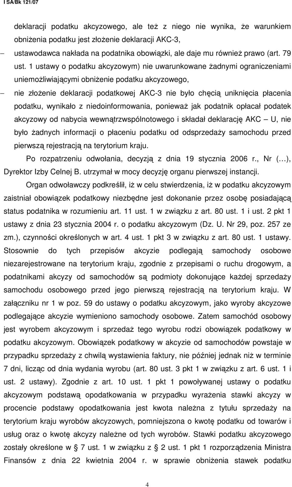 1 ustawy o podatku akcyzowym) nie uwarunkowane Ŝadnymi ograniczeniami uniemoŝliwiającymi obniŝenie podatku akcyzowego, nie złoŝenie deklaracji podatkowej AKC-3 nie było chęcią uniknięcia płacenia